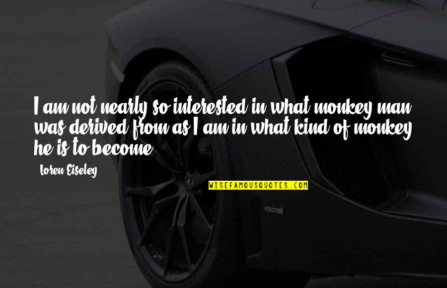 God Create Nature Quotes By Loren Eiseley: I am not nearly so interested in what