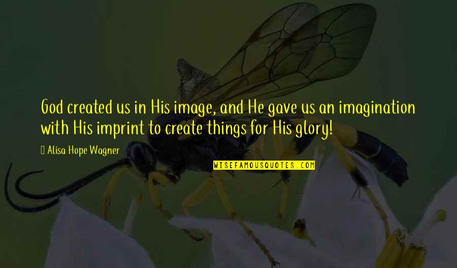 God Created All Things Quotes By Alisa Hope Wagner: God created us in His image, and He