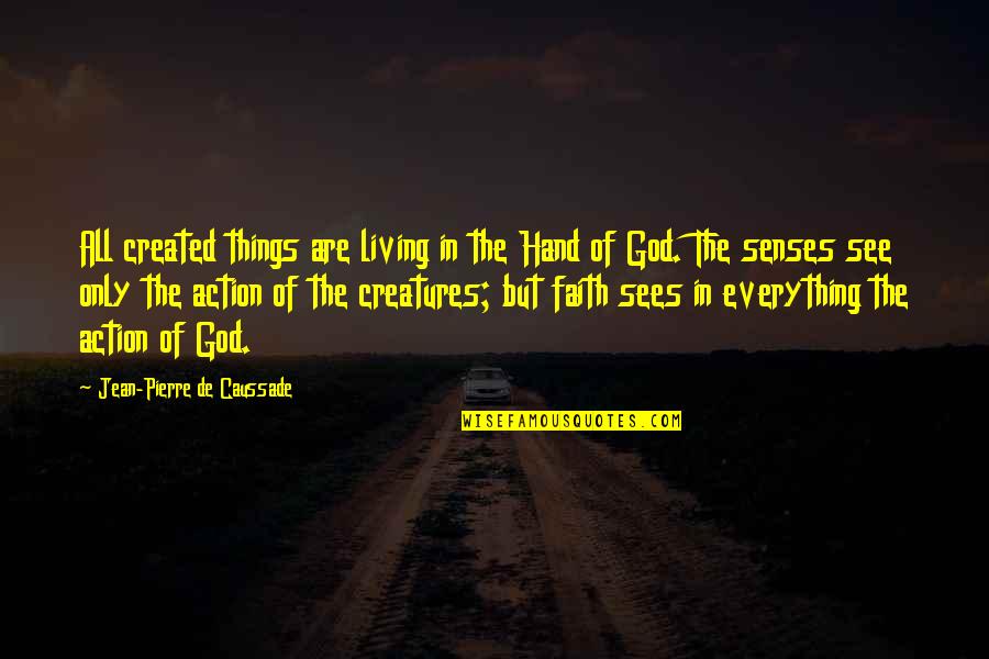 God Created All Things Quotes By Jean-Pierre De Caussade: All created things are living in the Hand
