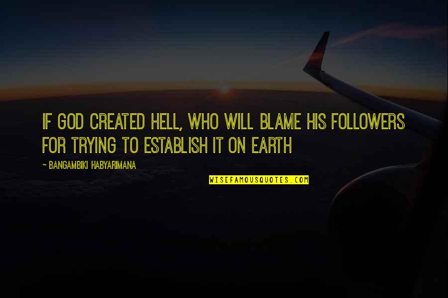 God Created Earth Quotes By Bangambiki Habyarimana: If god created hell, who will blame his