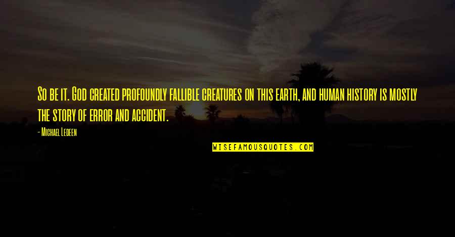 God Created Earth Quotes By Michael Ledeen: So be it. God created profoundly fallible creatures