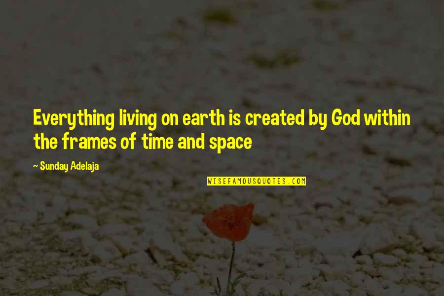 God Created Earth Quotes By Sunday Adelaja: Everything living on earth is created by God