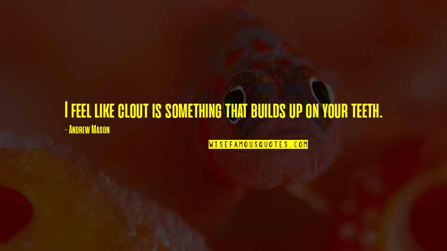 God Created Everyone Equal Quotes By Andrew Mason: I feel like clout is something that builds God Created Everyone Equal Quotes By Andrew Mason: I feel like clout is something that builds