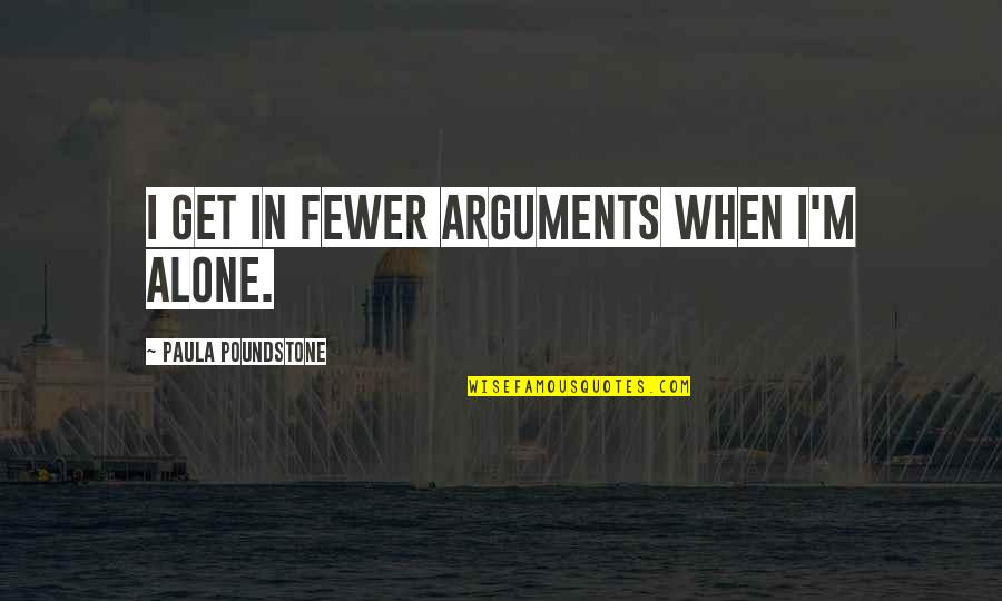 God Created Everyone Equal Quotes By Paula Poundstone: I get in fewer arguments when I'm alone.