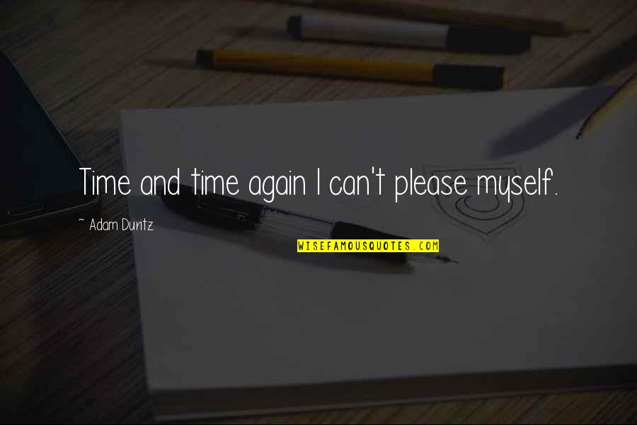 God Created Friends Quotes By Adam Duritz: Time and time again I can't please myself.