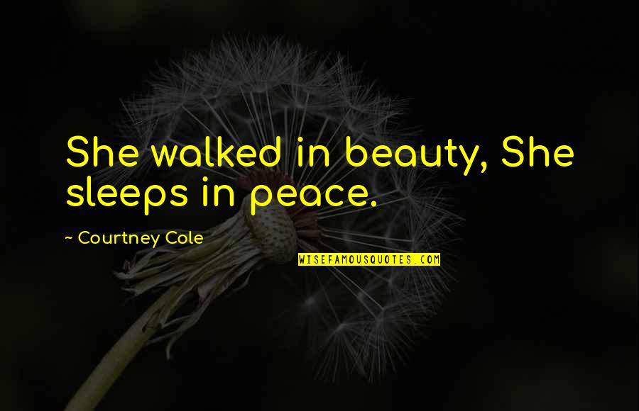 God Created Friends Quotes By Courtney Cole: She walked in beauty, She sleeps in peace.