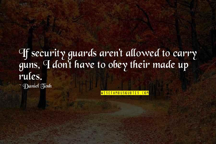 God Created Friends Quotes By Daniel Tosh: If security guards aren't allowed to carry guns,