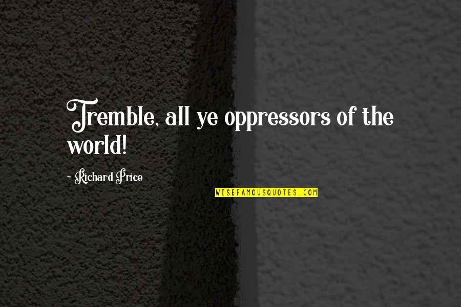 God Created Friends Quotes By Richard Price: Tremble, all ye oppressors of the world!
