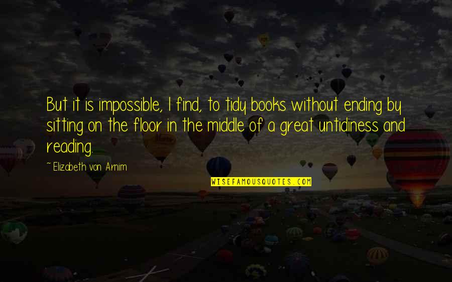 God Created Man Funny Quotes By Elizabeth Von Arnim: But it is impossible, I find, to tidy God Created Man Funny Quotes By Elizabeth Von Arnim: But it is impossible, I find, to tidy