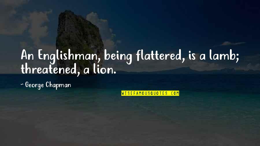 God Created Man Funny Quotes By George Chapman: An Englishman, being flattered, is a lamb; threatened, God Created Man Funny Quotes By George Chapman: An Englishman, being flattered, is a lamb; threatened,