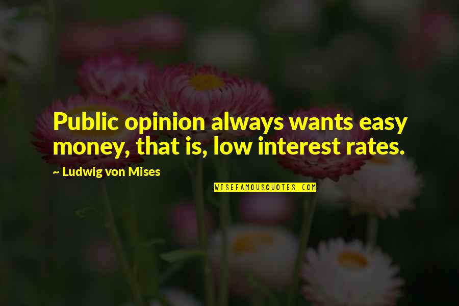 God Created Man Funny Quotes By Ludwig Von Mises: Public opinion always wants easy money, that is,