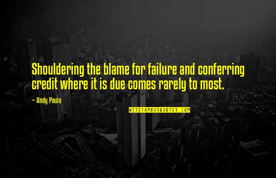 God Created Me Quotes By Andy Paula: Shouldering the blame for failure and conferring credit God Created Me Quotes By Andy Paula: Shouldering the blame for failure and conferring credit
