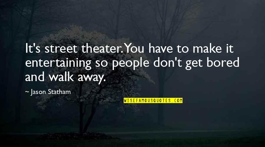God Created Me Quotes By Jason Statham: It's street theater. You have to make it God Created Me Quotes By Jason Statham: It's street theater. You have to make it