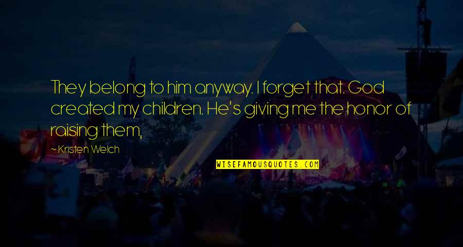 God Created Me Quotes By Kristen Welch: They belong to him anyway. I forget that. God Created Me Quotes By Kristen Welch: They belong to him anyway. I forget that.