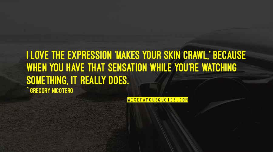 God Created Music Quotes By Gregory Nicotero: I love the expression 'makes your skin crawl,'