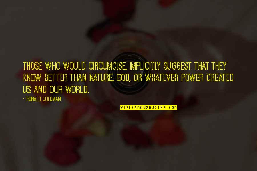 God Created Nature Quotes By Ronald Goldman: Those who would circumcise, implicitly suggest that they