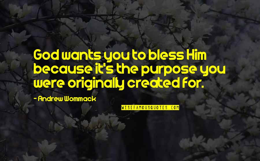 God Created Quotes By Andrew Wommack: God wants you to bless Him because it's