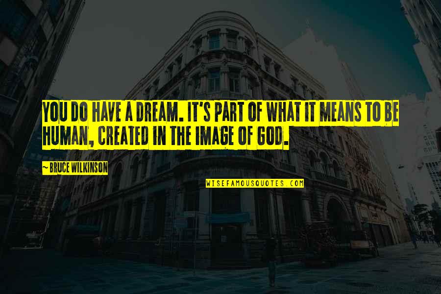 God Created Quotes By Bruce Wilkinson: You do have a Dream. It's part of