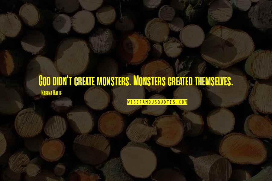 God Created Quotes By Karina Halle: God didn't create monsters. Monsters created themselves.