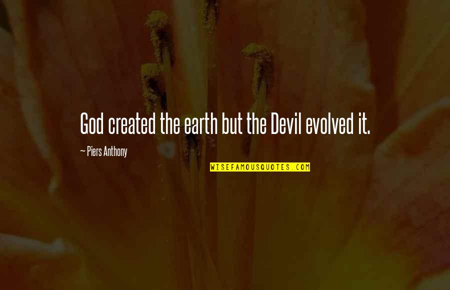 God Created The Earth Quotes By Piers Anthony: God created the earth but the Devil evolved God Created The Earth Quotes By Piers Anthony: God created the earth but the Devil evolved