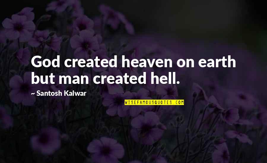 God Created The Earth Quotes By Santosh Kalwar: God created heaven on earth but man created God Created The Earth Quotes By Santosh Kalwar: God created heaven on earth but man created