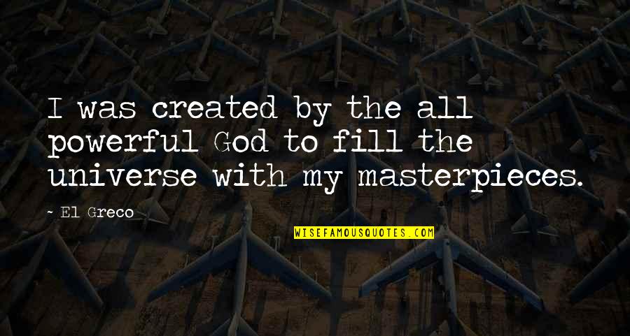 God Created The Universe Quotes By El Greco: I was created by the all powerful God