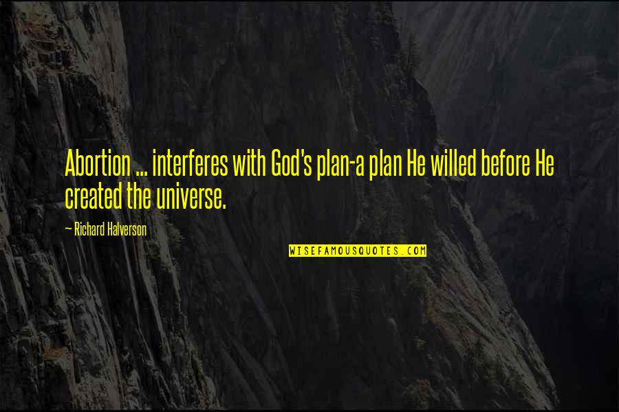 God Created The Universe Quotes By Richard Halverson: Abortion ... interferes with God's plan-a plan He