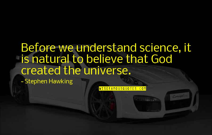 God Created The Universe Quotes By Stephen Hawking: Before we understand science, it is natural to