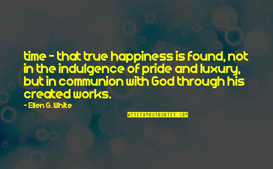 God Created Time Quotes By Ellen G. White: time - that true happiness is found, not