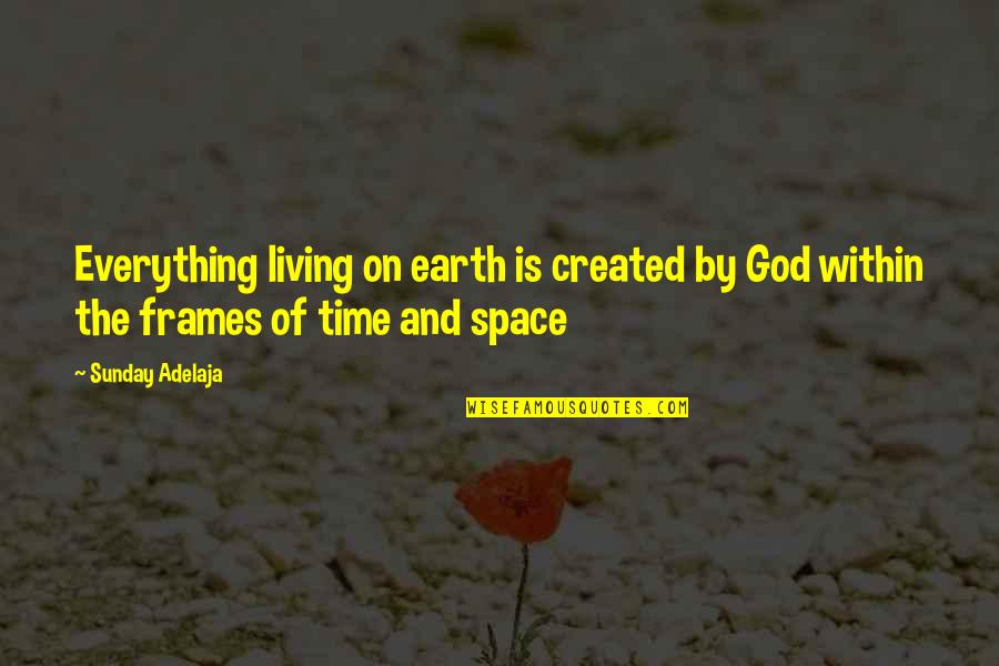 God Created Time Quotes By Sunday Adelaja: Everything living on earth is created by God