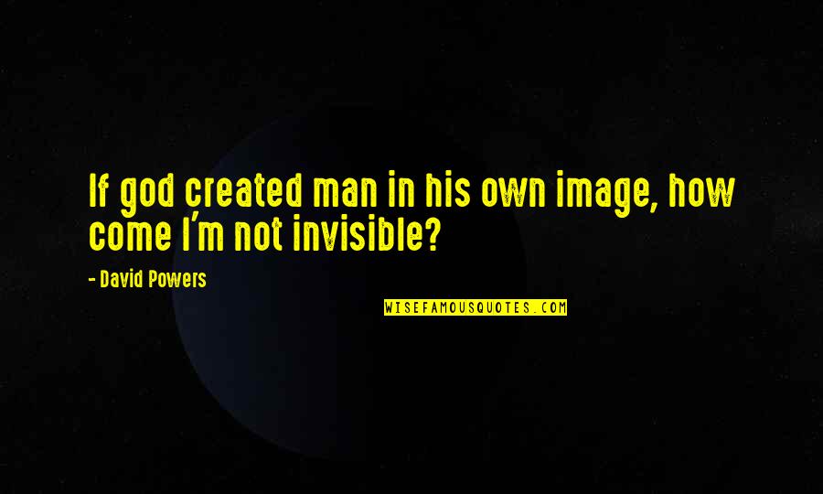 God Created Us In His Image Quotes By David Powers: If god created man in his own image,