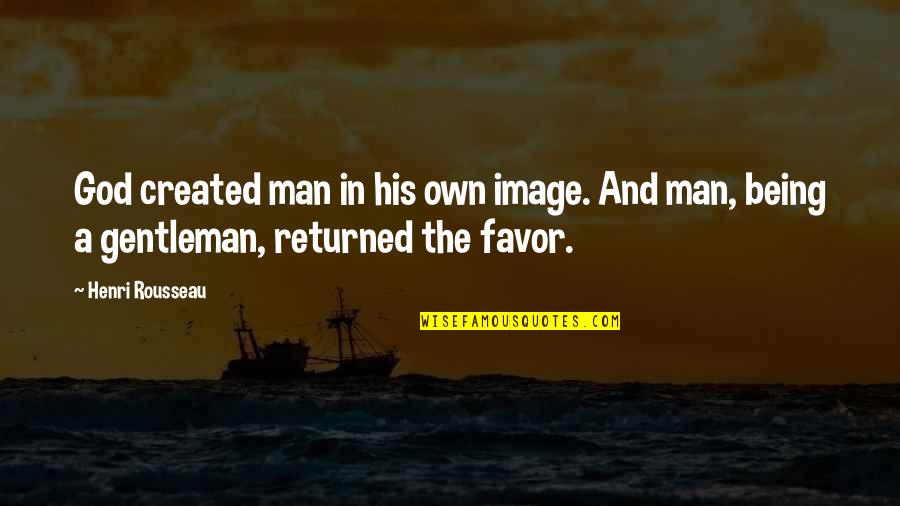 God Created Us In His Image Quotes By Henri Rousseau: God created man in his own image. And