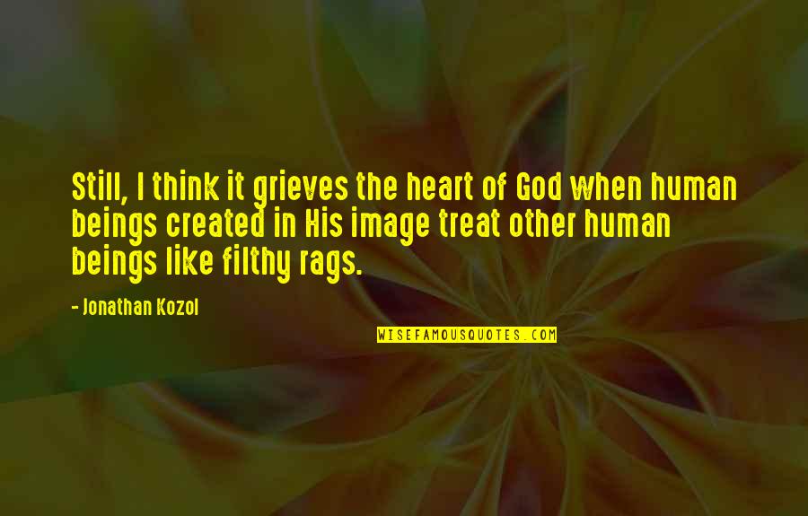 God Created Us In His Image Quotes By Jonathan Kozol: Still, I think it grieves the heart of