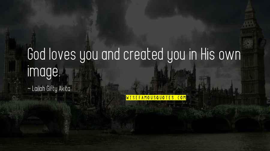 God Created Us In His Image Quotes By Lailah Gifty Akita: God loves you and created you in His