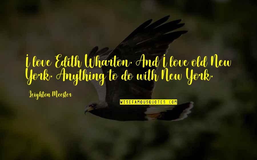 God Creating Beautiful Things Quotes By Leighton Meester: I love Edith Wharton. And I love old God Creating Beautiful Things Quotes By Leighton Meester: I love Edith Wharton. And I love old