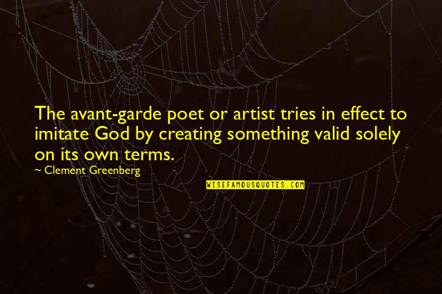 God Creating Us Quotes By Clement Greenberg: The avant-garde poet or artist tries in effect