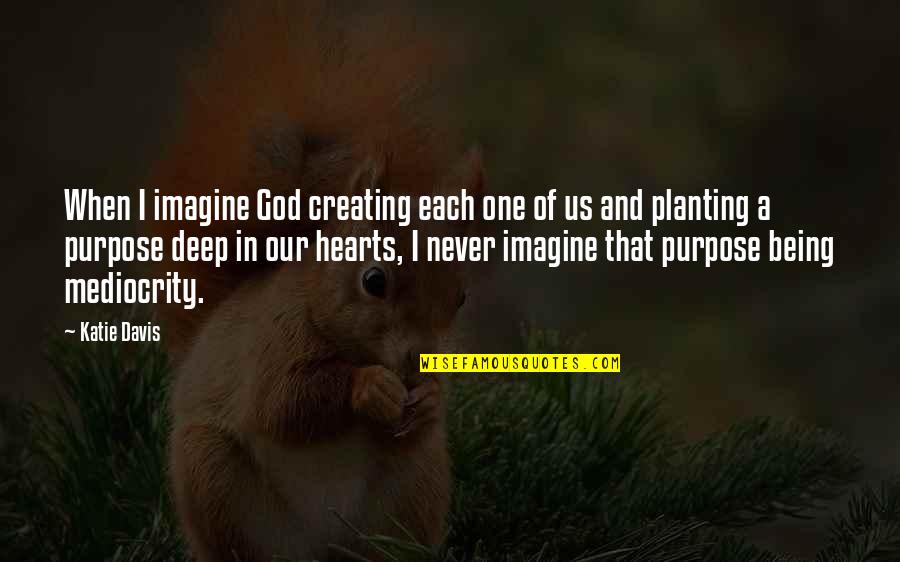 God Creating Us Quotes By Katie Davis: When I imagine God creating each one of