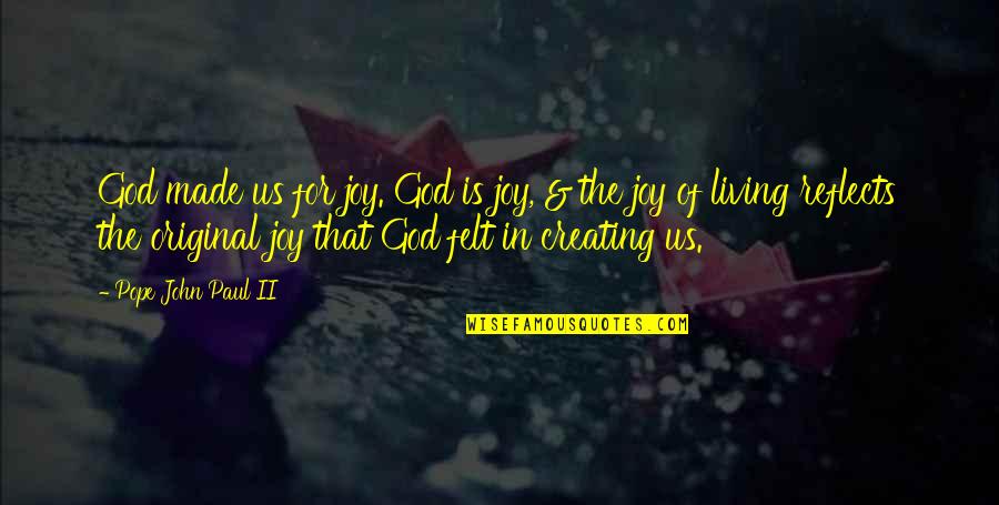 God Creating Us Quotes By Pope John Paul II: God made us for joy. God is joy,