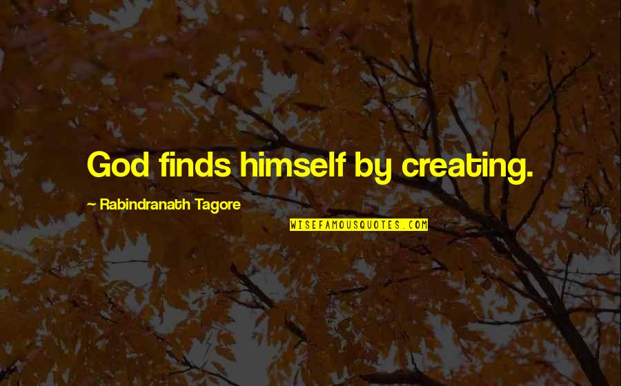 God Creating Us Quotes By Rabindranath Tagore: God finds himself by creating.