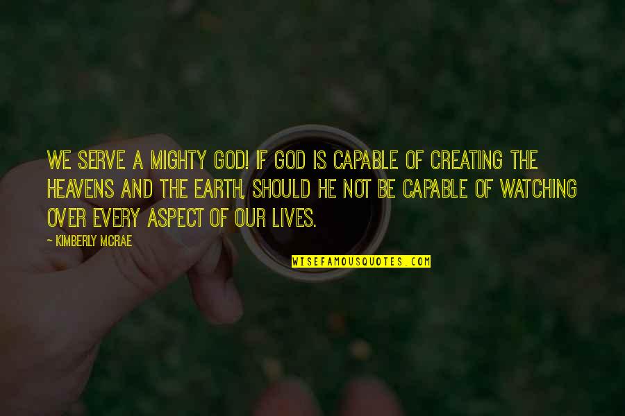 God Creating You Quotes By Kimberly McRae: We serve a mighty God! If God is