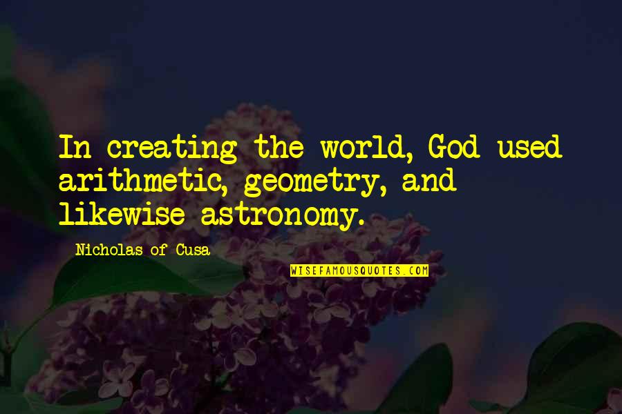 God Creating You Quotes By Nicholas Of Cusa: In creating the world, God used arithmetic, geometry,