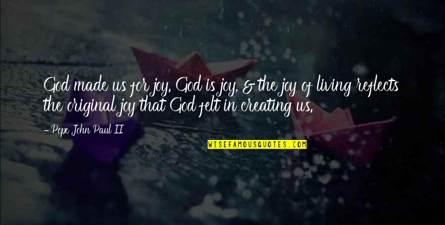 God Creating You Quotes By Pope John Paul II: God made us for joy. God is joy,