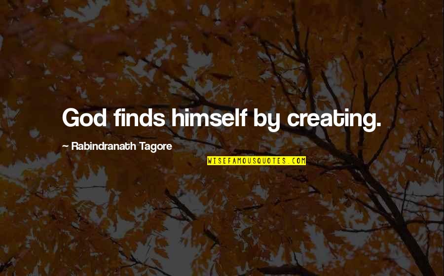 God Creating You Quotes By Rabindranath Tagore: God finds himself by creating.