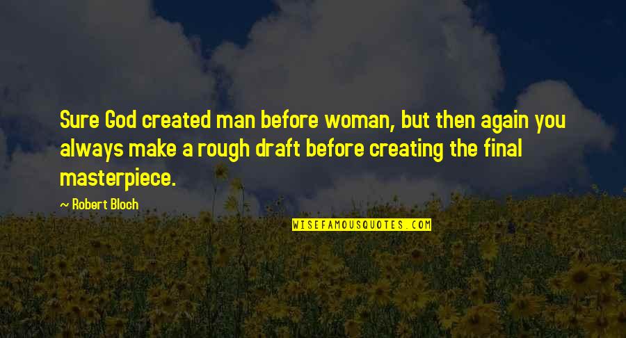 God Creating You Quotes By Robert Bloch: Sure God created man before woman, but then