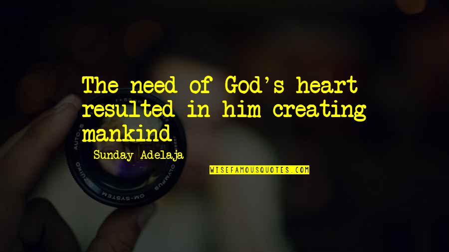 God Creating You Quotes By Sunday Adelaja: The need of God's heart resulted in him