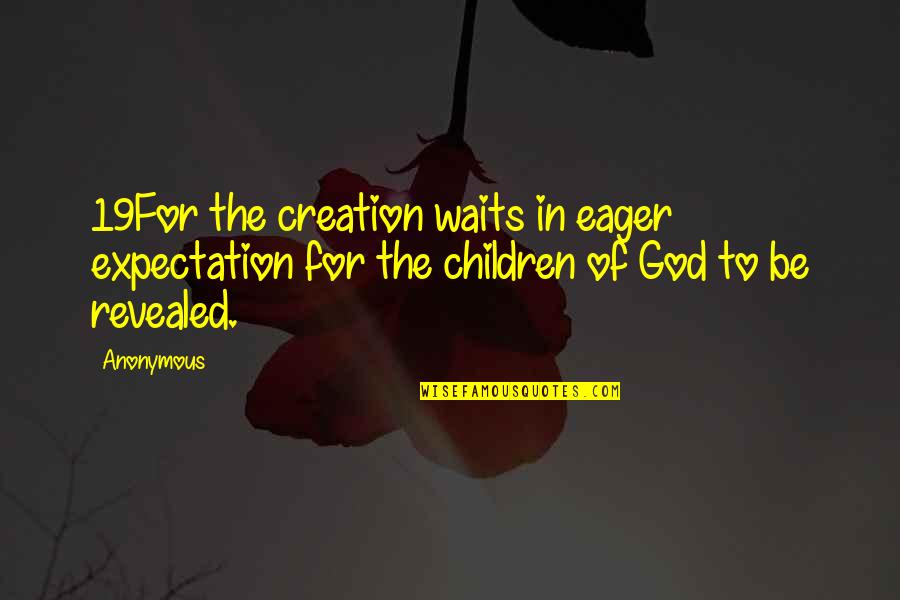 God Creation Quotes By Anonymous: 19For the creation waits in eager expectation for