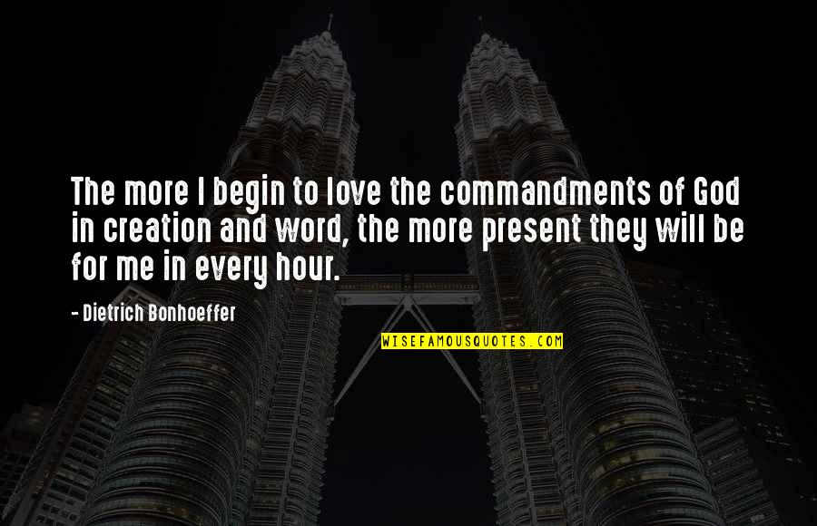 God Creation Quotes By Dietrich Bonhoeffer: The more I begin to love the commandments