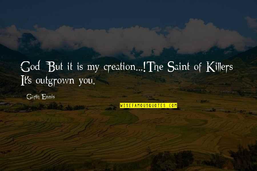God Creation Quotes By Garth Ennis: God: But it is my creation...!The Saint of