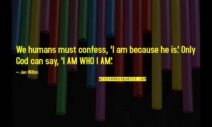 God Creation Quotes By Jen Wilkin: We humans must confess, 'I am because he