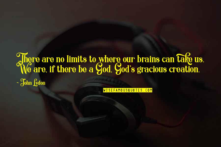 God Creation Quotes By John Lydon: There are no limits to where our brains